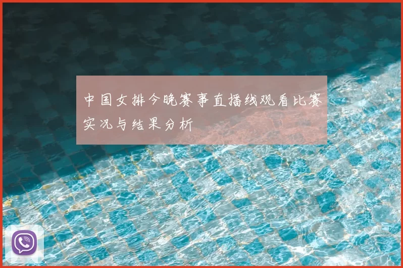 中国女排今晚赛事直播线观看比赛实况与结果分析