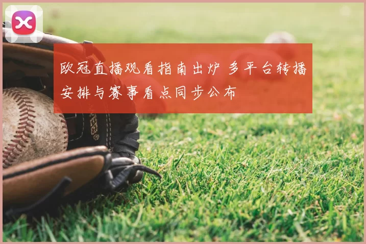欧冠直播观看指南出炉 多平台转播安排与赛事看点同步公布