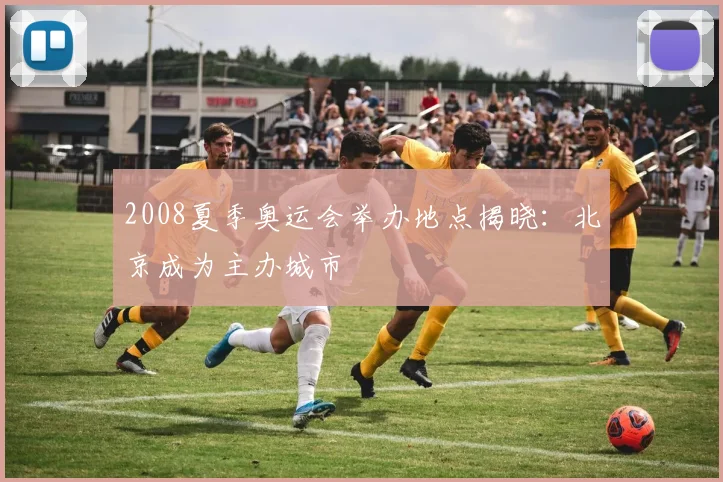 2008夏季奥运会举办地点揭晓:北京成为主办城市
