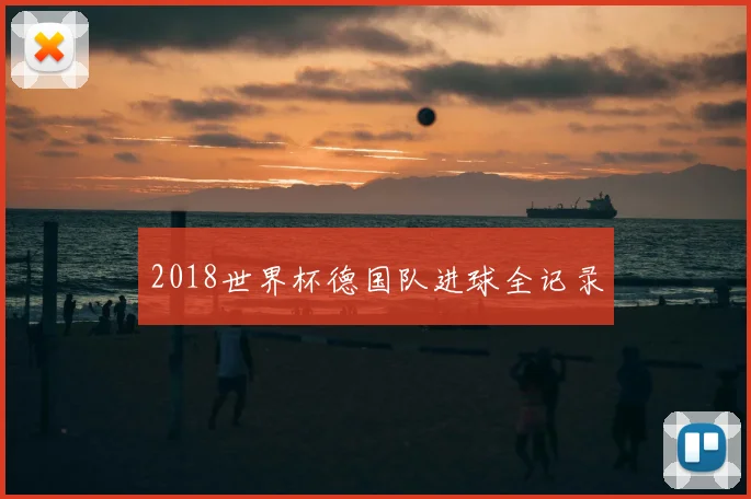 2018世界杯德国队进球全记录